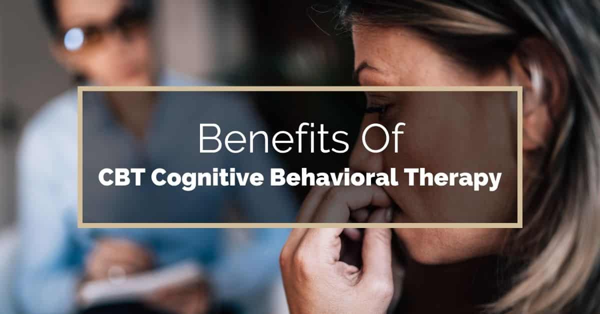 Benefits Of Cbt Cognitive Behavioral Therapy 1401